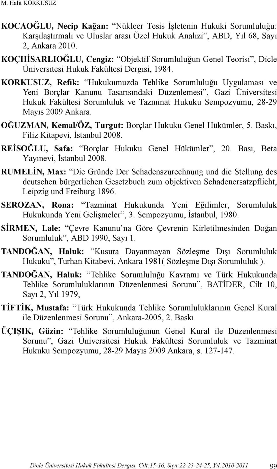 KORKUSUZ, Refik: Hukukumuzda Tehlike Sorumluluğu Uygulaması ve Yeni Borçlar Kanunu Tasarısındaki Düzenlemesi, Gazi Üniversitesi Hukuk Fakültesi Sorumluluk ve Tazminat Hukuku Sempozyumu, 28-29 Mayıs