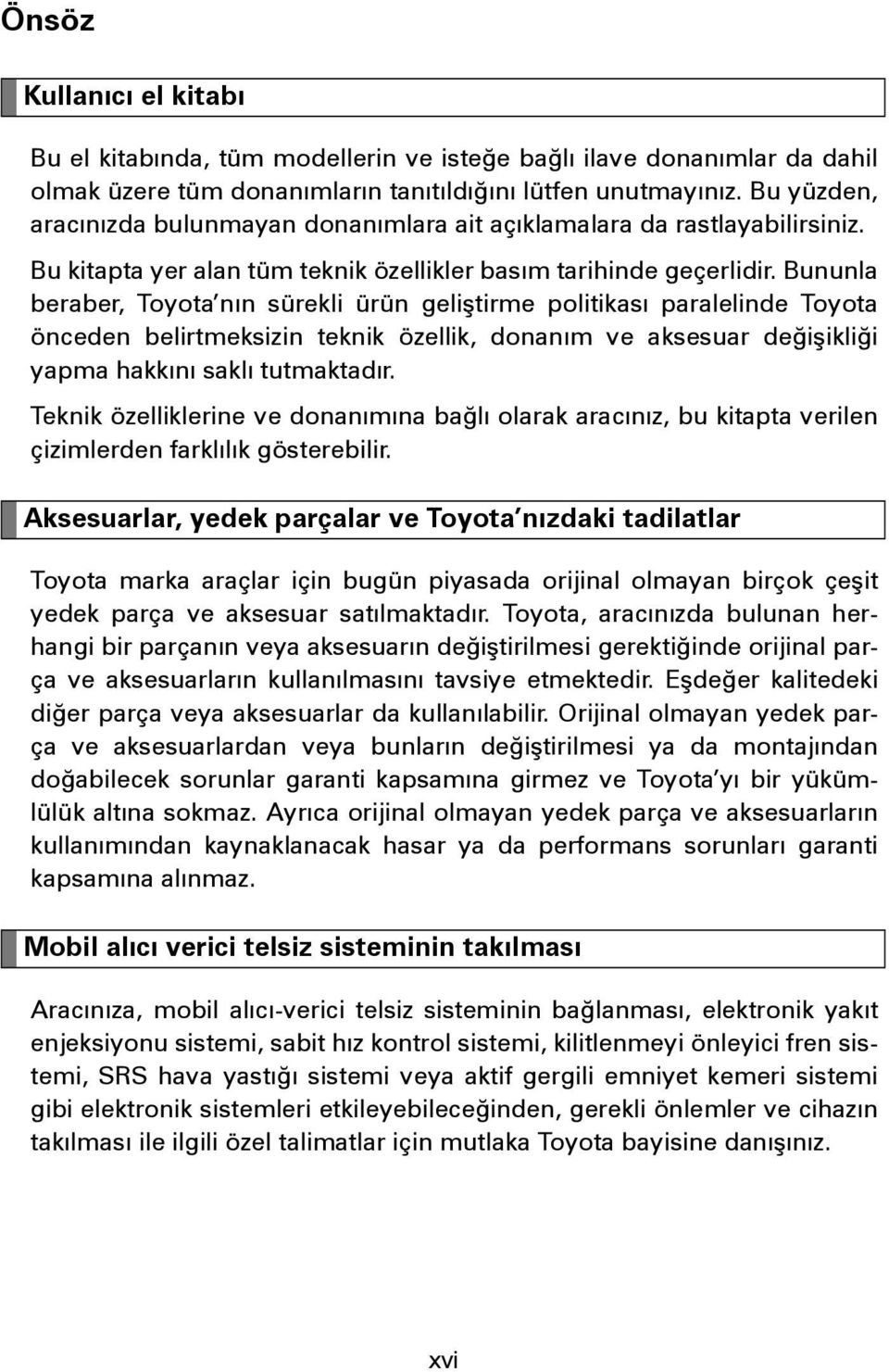 Bununla beraber, Toyota nýn sürekli ürün geliþtirme politikasý paralelinde Toyota önceden belirtmeksizin teknik özellik, donaným ve aksesuar deðiþikliði yapma hakkýný saklý tutmaktadýr.