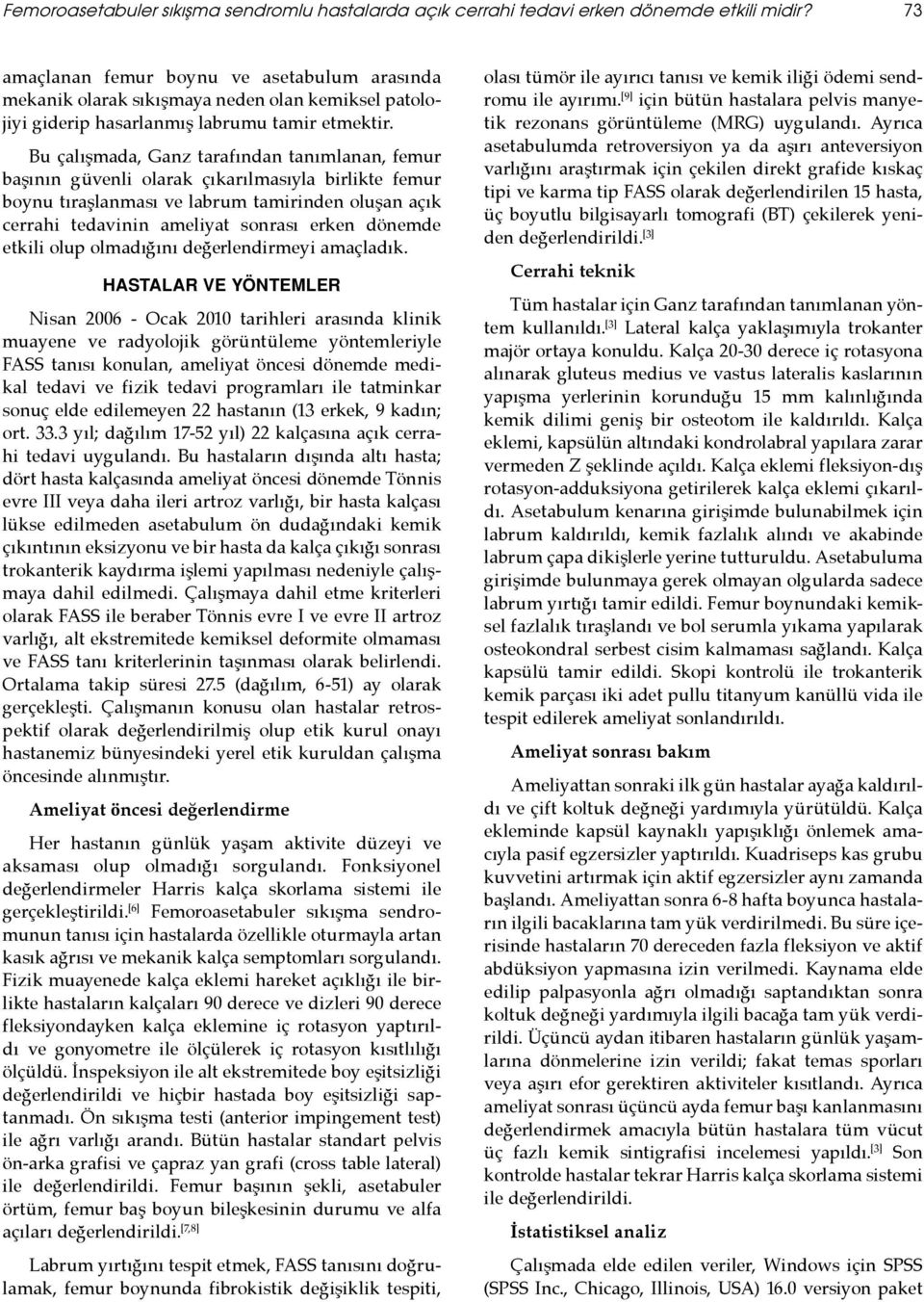 Bu çalışmada, Ganz tarafından tanımlanan, femur başının güvenli olarak çıkarılmasıyla birlikte femur boynu tıraşlanması ve labrum tamirinden oluşan açık cerrahi tedavinin ameliyat sonrası erken