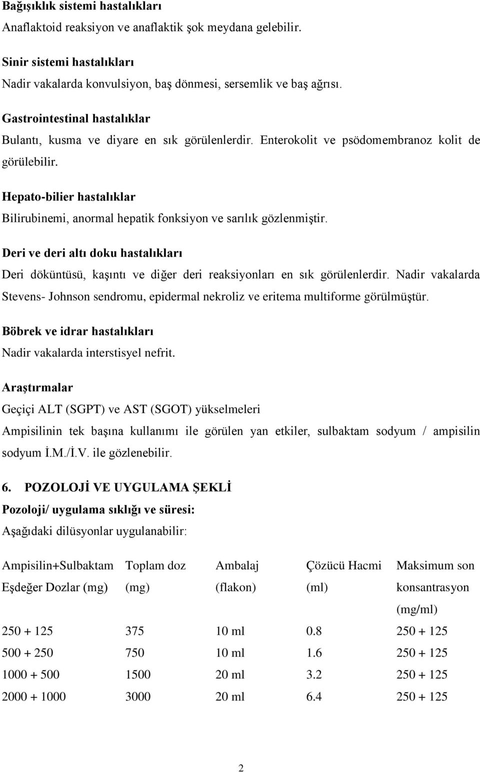 Hepato-bilier hastalıklar Bilirubinemi, anormal hepatik fonksiyon ve sarılık gözlenmiştir. Deri ve deri altı doku hastalıkları Deri döküntüsü, kaşıntı ve diğer deri reaksiyonları en sık görülenlerdir.