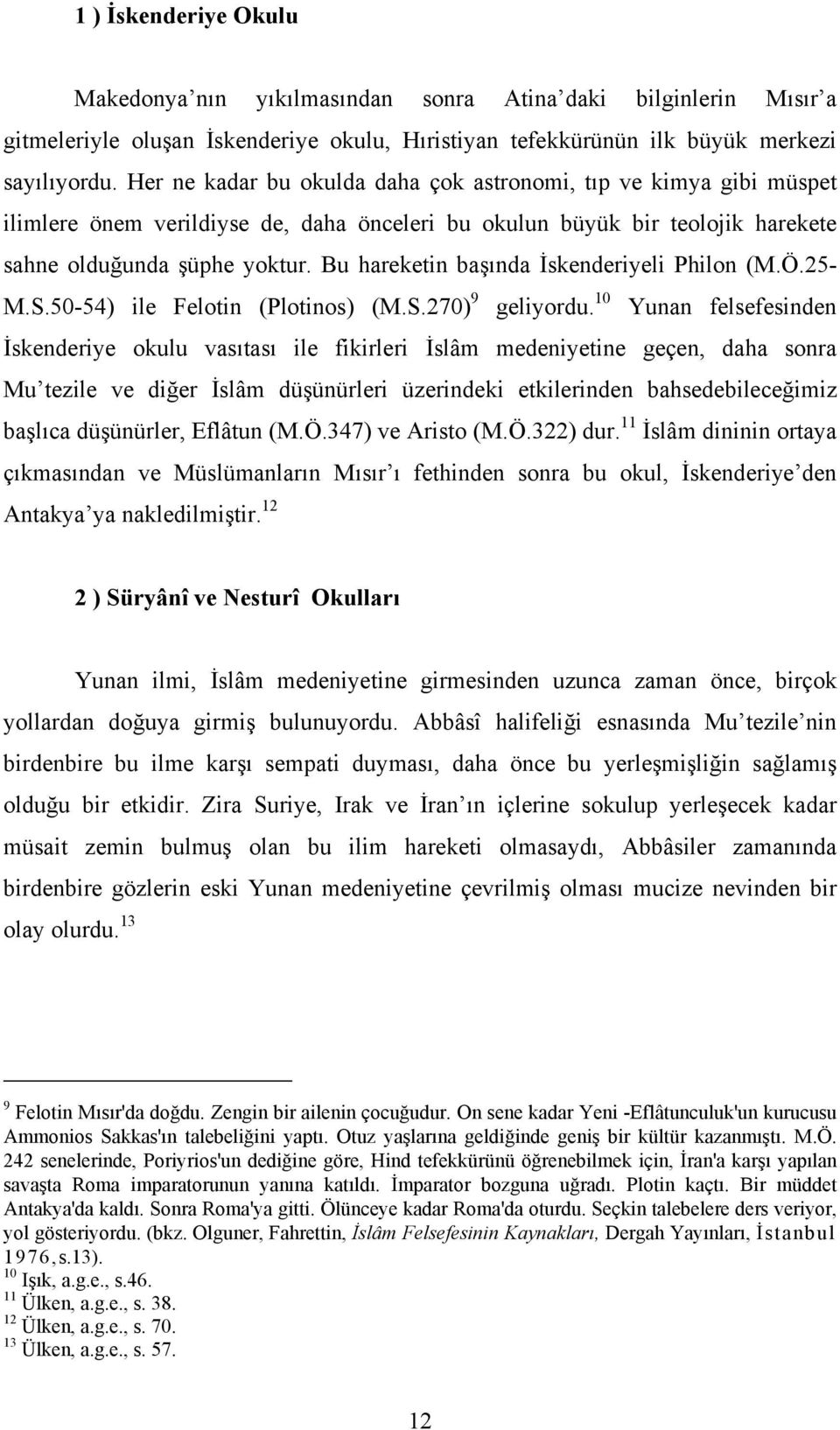 Bu hareketin başında İskenderiyeli Philon (M.Ö.25- M.S.50-54) ile Felotin (Plotinos) (M.S.270) 9 geliyordu.