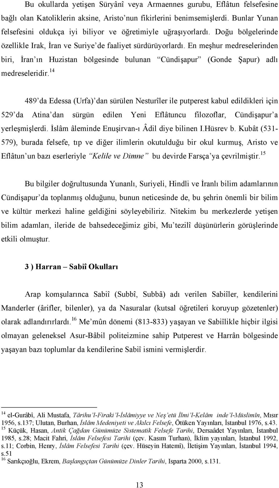 En meşhur medreselerinden biri, İran ın Huzistan bölgesinde bulunan Cündişapur (Gonde Şapur) adlı medreseleridir.