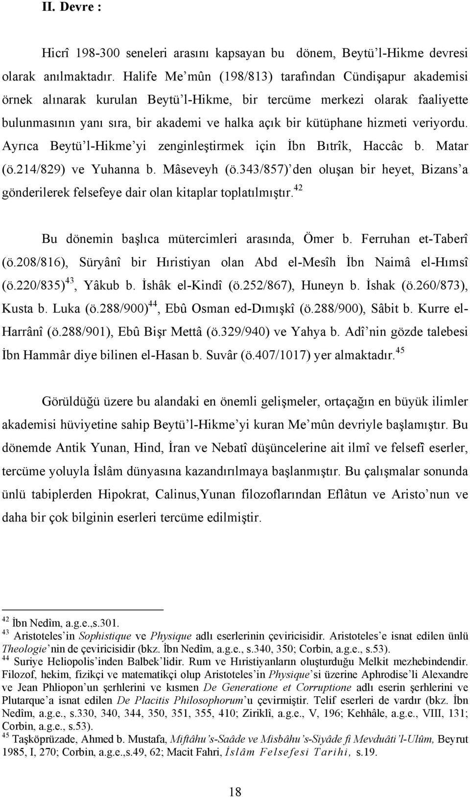 hizmeti veriyordu. Ayrıca Beytü l-hikme yi zenginleştirmek için İbn Bıtrîk, Haccâc b. Matar (ö.214/829) ve Yuhanna b. Mâseveyh (ö.