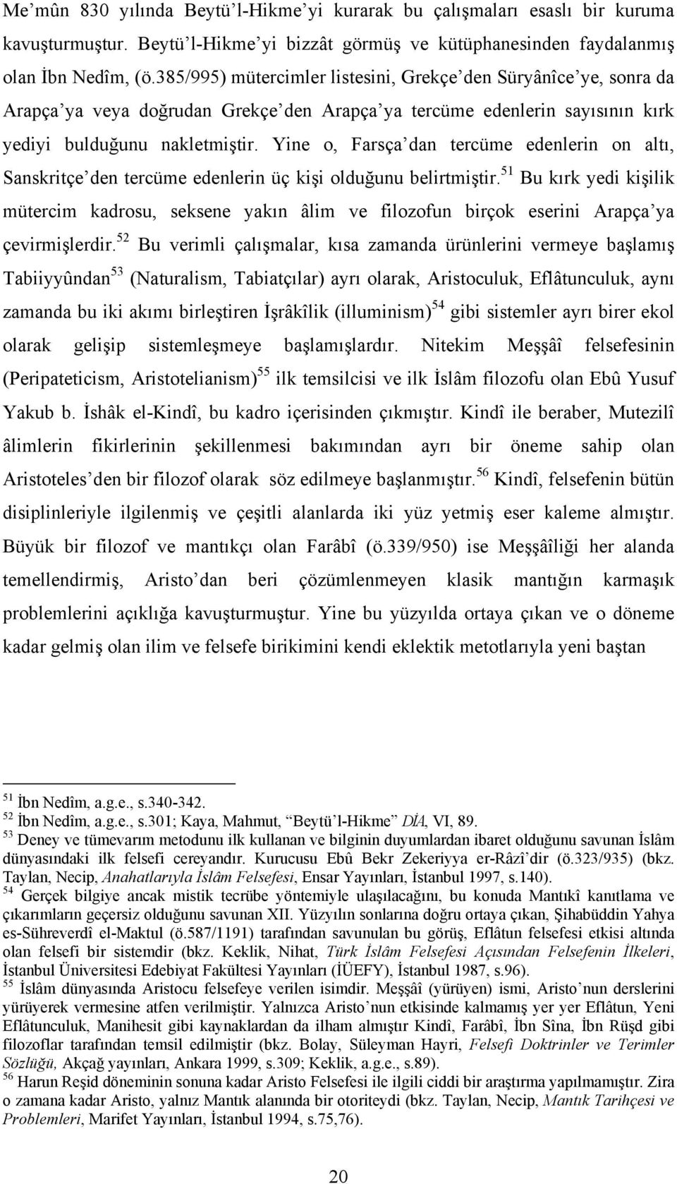 Yine o, Farsça dan tercüme edenlerin on altı, Sanskritçe den tercüme edenlerin üç kişi olduğunu belirtmiştir.