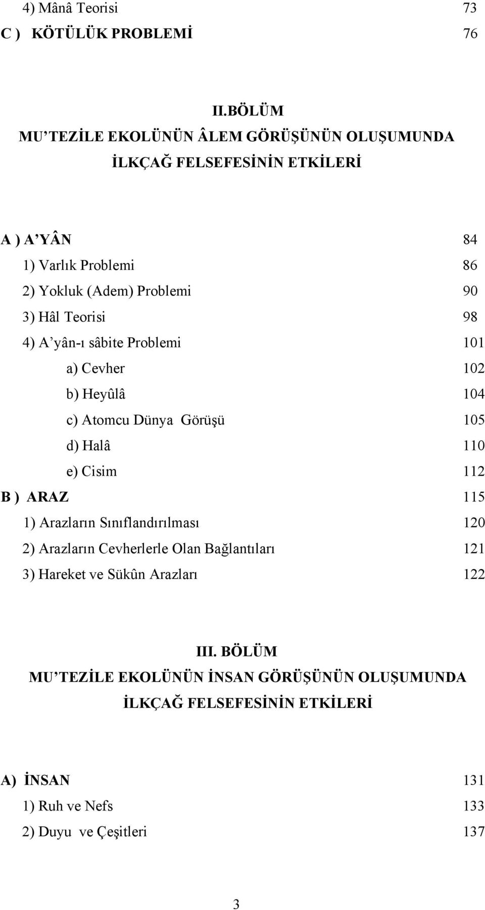 Hâl Teorisi 98 4) A yân-ı sâbite Problemi 101 a) Cevher 102 b) Heyûlâ 104 c) Atomcu Dünya Görüşü 105 d) Halâ 110 e) Cisim 112 B ) ARAZ 115 1)