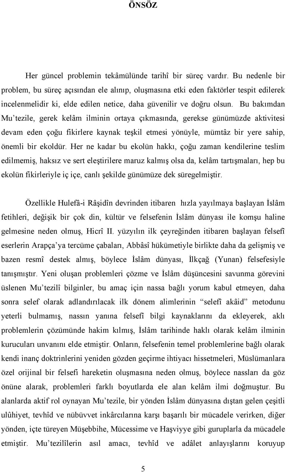 Bu bakımdan Mu tezile, gerek kelâm ilminin ortaya çıkmasında, gerekse günümüzde aktivitesi devam eden çoğu fikirlere kaynak teşkil etmesi yönüyle, mümtâz bir yere sahip, önemli bir ekoldür.