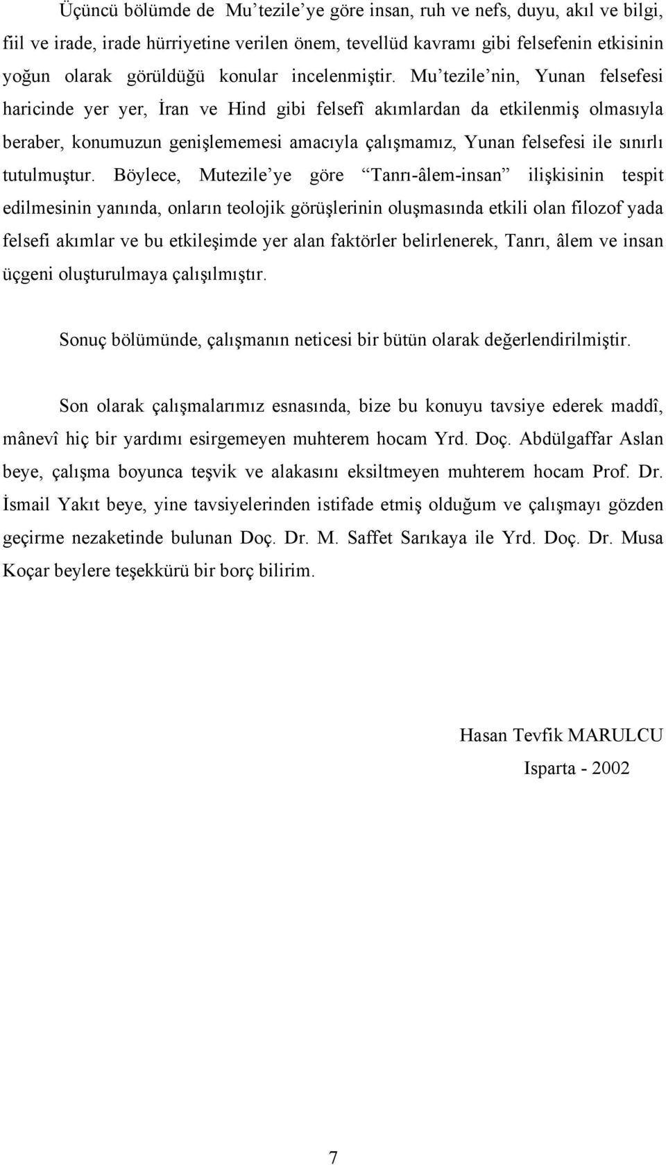 Mu tezile nin, Yunan felsefesi haricinde yer yer, İran ve Hind gibi felsefî akımlardan da etkilenmiş olmasıyla beraber, konumuzun genişlememesi amacıyla çalışmamız, Yunan felsefesi ile sınırlı