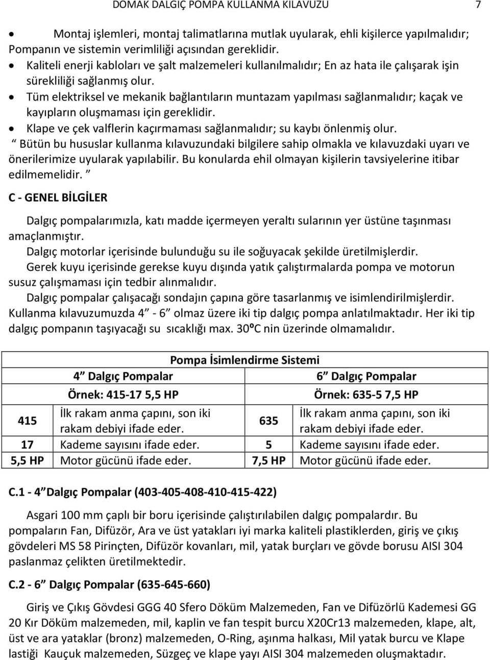 Tüm elektriksel ve mekanik bağlantıların muntazam yapılması sağlanmalıdır; kaçak ve kayıpların oluşmaması için gereklidir. Klape ve çek valflerin kaçırmaması sağlanmalıdır; su kaybı önlenmiş olur.