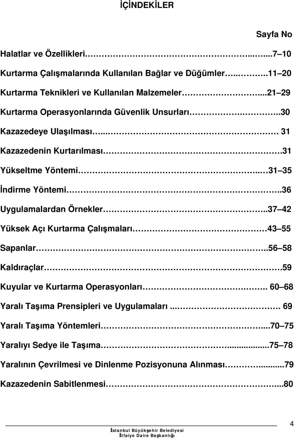 .36 Uygulamalardan Örnekler..37 42 Yüksek Açı Kurtarma Çalışmaları 43 55 Sapanlar..56 58 Kaldıraçlar.59 Kuyular ve Kurtarma Operasyonları.