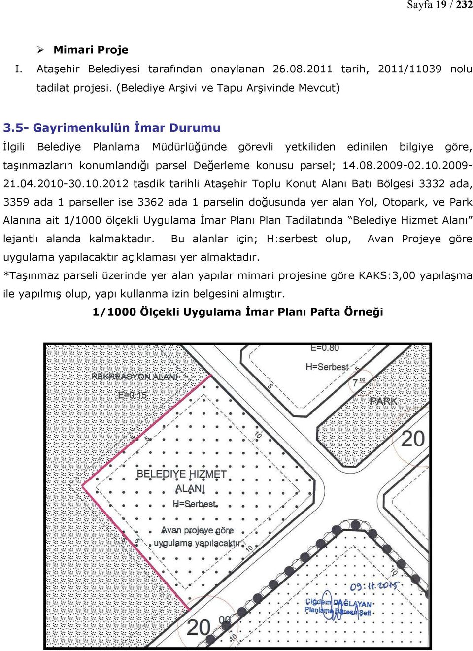 2010-30.10.2012 tasdik tarihli Ataşehir Toplu Konut Alanı Batı Bölgesi 3332 ada, 3359 ada 1 parseller ise 3362 ada 1 parselin doğusunda yer alan Yol, Otopark, ve Park Alanına ait 1/1000 ölçekli