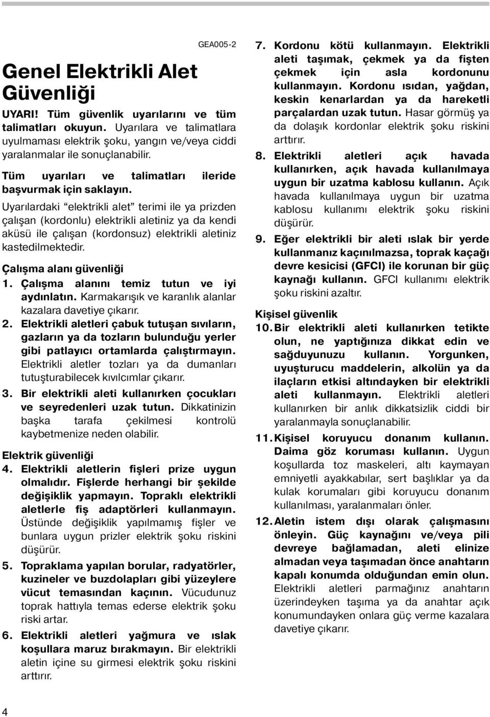 Uyarılardaki elektrikli alet terimi ile ya prizden çalışan (kordonlu) elektrikli aletiniz ya da kendi aküsü ile çalışan (kordonsuz) elektrikli aletiniz kastedilmektedir. Çalışma alanı güvenliği.