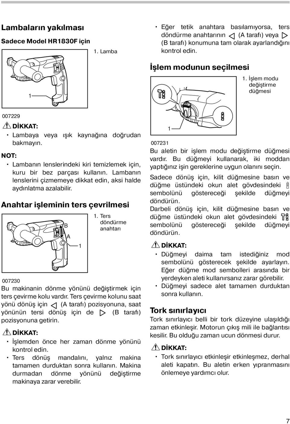 Lambanın lenslerini çizmemeye dikkat edin, aksi halde aydınlatma azalabilir. Anahtar işleminin ters çevrilmesi B A 00730 Bu makinanin dönme yönünü değiştirmek için ters çevirme kolu vardır.