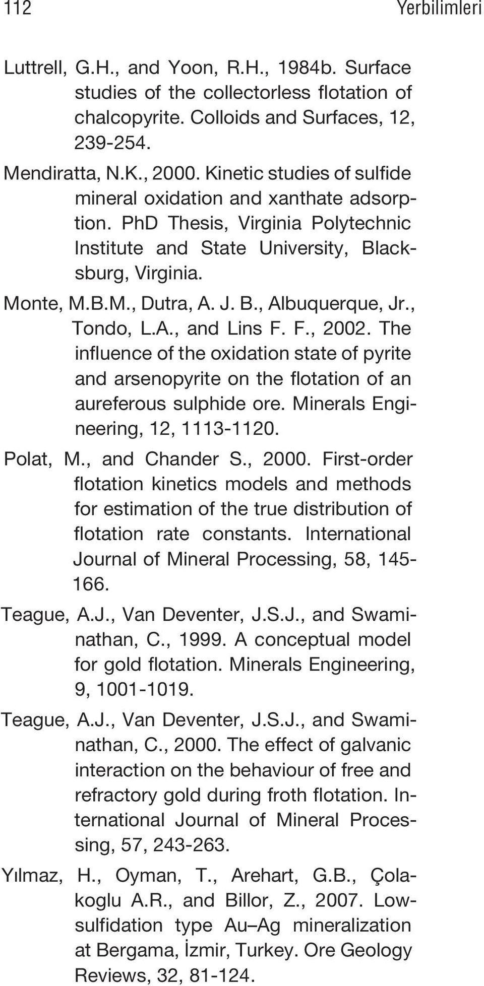 , Tondo, L.A., and Lins F. F., 2002. The influence of the oxidation state of pyrite and arsenopyrite on the flotation of an aureferous sulphide ore. Minerals Engineering, 12, 1113-1120. Polat, M.