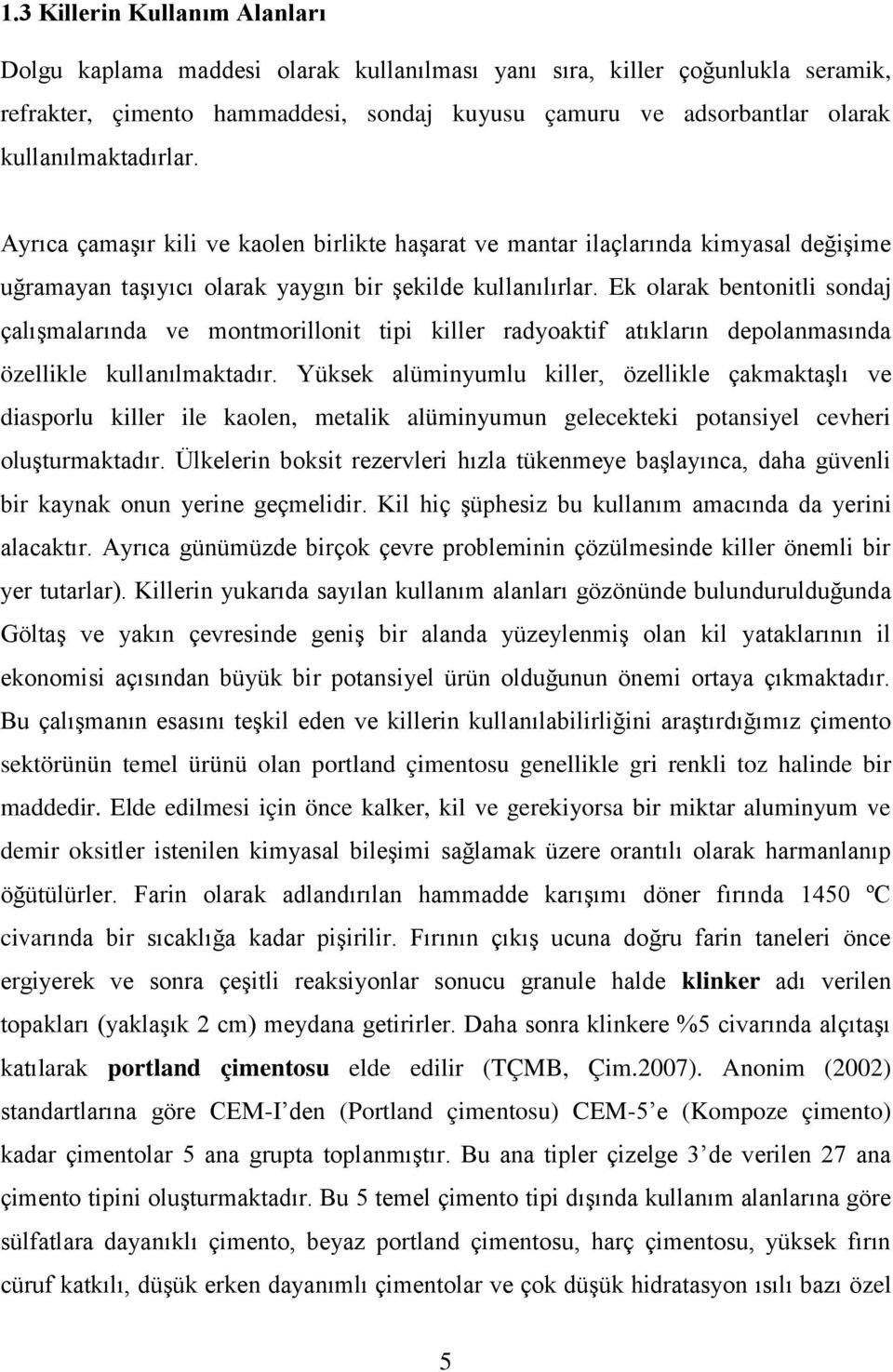 Ek olarak bentonitli sondaj çalışmalarında ve montmorillonit tipi killer radyoaktif atıkların depolanmasında özellikle kullanılmaktadır.