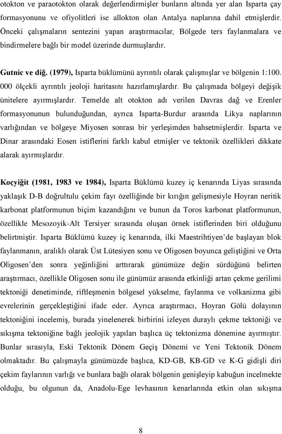 (1979), Isparta büklümünü ayrıntılı olarak çalışmışlar ve bölgenin 1:100. 000 ölçekli ayrıntılı jeoloji haritasını hazırlamışlardır. Bu çalışmada bölgeyi değişik ünitelere ayırmışlardır.