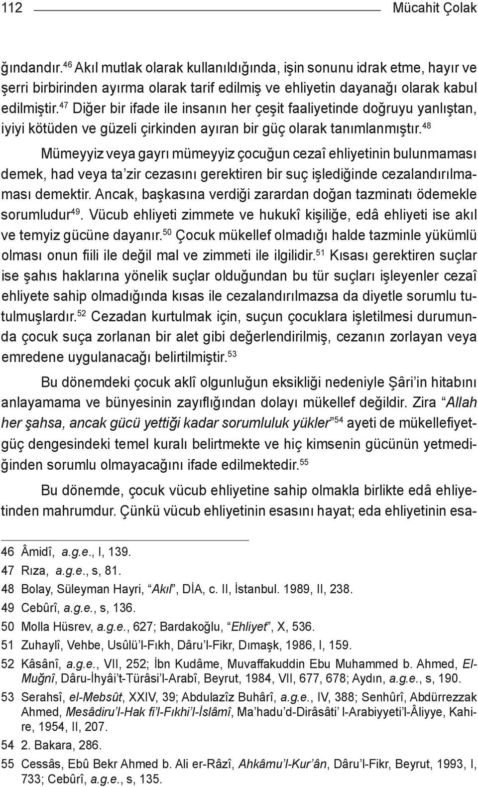 48 Mümeyyiz veya gayrı mümeyyiz çocuğun cezaî ehliyetinin bulunmaması demek, had veya ta zir cezasını gerektiren bir suç işlediğinde cezalandırılmaması demektir.