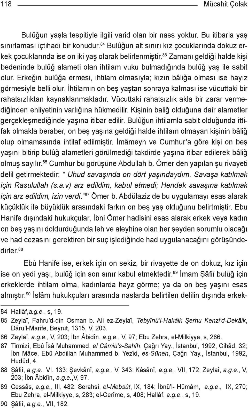 85 Zamanı geldiği halde kişi bedeninde bulûğ alameti olan ihtilam vuku bulmadığında bulûğ yaş ile sabit olur.