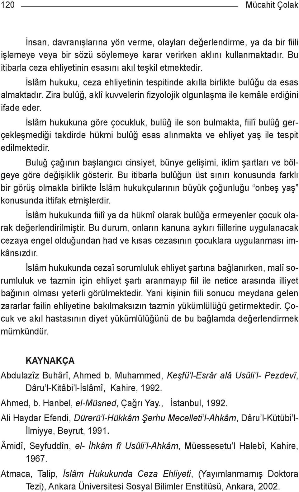 Zira bulûğ, aklî kuvvelerin fizyolojik olgunlaşma ile kemâle erdiğini ifade eder.