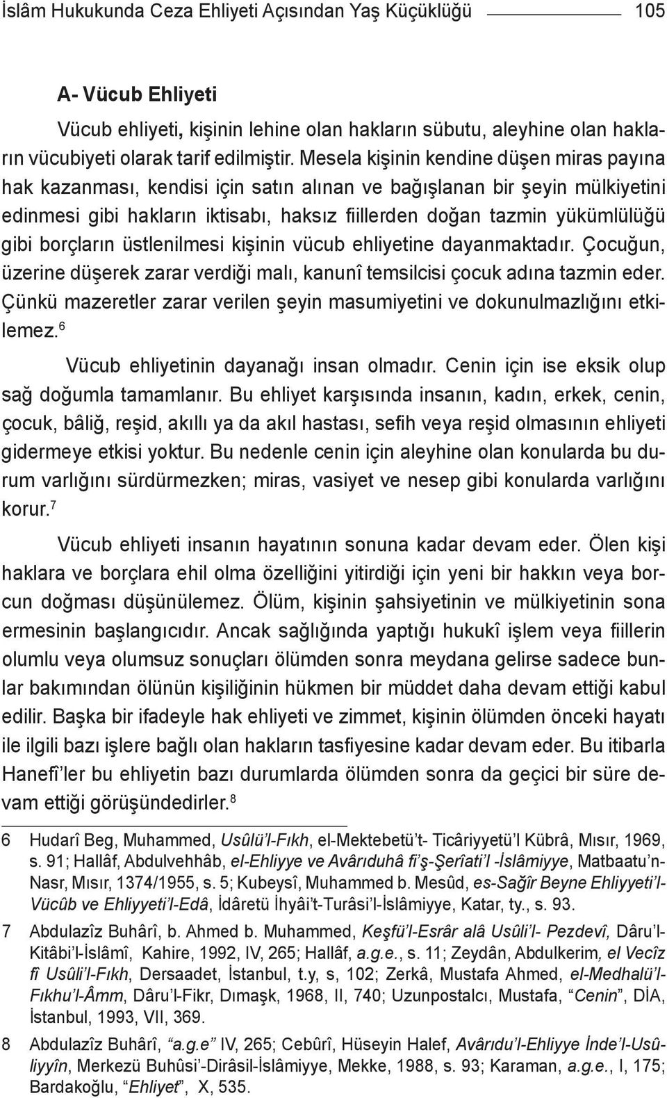 borçların üstlenilmesi kişinin vücub ehliyetine dayanmaktadır. Çocuğun, üzerine düşerek zarar verdiği malı, kanunî temsilcisi çocuk adına tazmin eder.