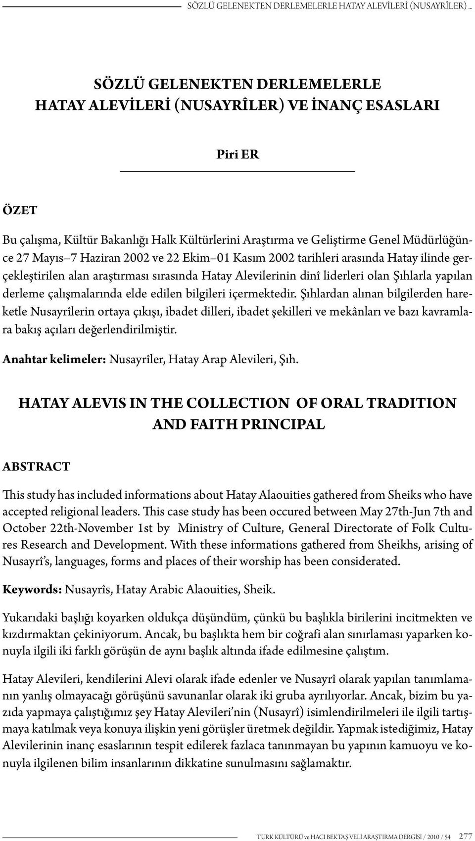 Haziran 2002 ve 22 Ekim 01 Kasım 2002 tarihleri arasında Hatay ilinde gerçekleştirilen alan araştırması sırasında Hatay Alevilerinin dinî liderleri olan Şıhlarla yapılan derleme çalışmalarında elde