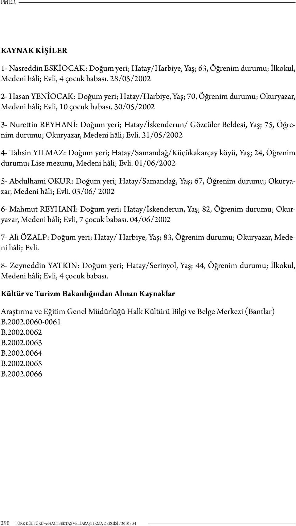 30/05/2002 3- Nurettin REYHANİ: Doğum yeri; Hatay/İskenderun/ Gözcüler Beldesi, Yaş; 75, Öğrenim durumu; Okuryazar, Medeni hâli; Evli.