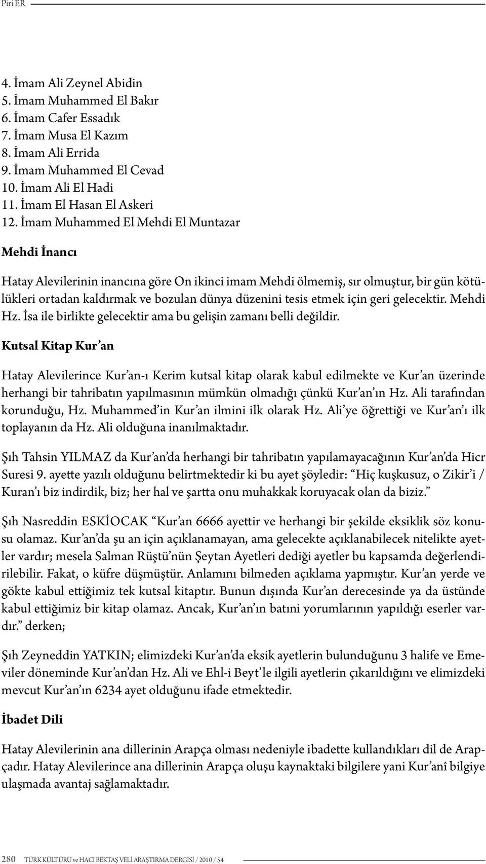 İmam Muhammed El Mehdi El Muntazar Mehdi İnancı Hatay Alevilerinin inancına göre On ikinci imam Mehdi ölmemiş, sır olmuştur, bir gün kötülükleri ortadan kaldırmak ve bozulan dünya düzenini tesis