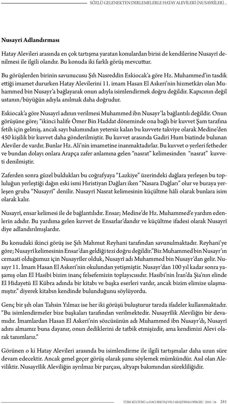 imam Hasan El Askeri nin hizmetkârı olan Muhammed bin Nusayr a bağlayarak onun adıyla isimlendirmek doğru değildir. Kapıcının değil ustanın/büyüğün adıyla anılmak daha doğrudur.