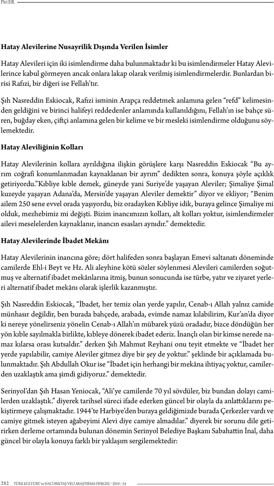 Şıh Nasreddin Eskiocak, Rafızi isminin Arapça reddetmek anlamına gelen refd kelimesinden geldiğini ve birinci halifeyi reddedenler anlamında kullanıldığını, Fellah ın ise bahçe süren, buğday eken,