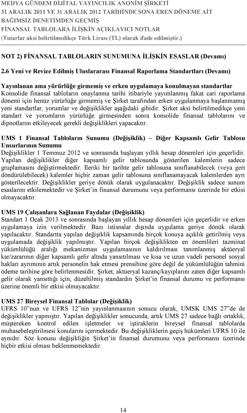 tarihi itibariyle yayımlanmış fakat cari raporlama dönemi için henüz yürürlüğe girmemiş ve Şirket tarafından erken uygulanmaya başlanmamış yeni standartlar, yorumlar ve değişiklikler aşağıdaki