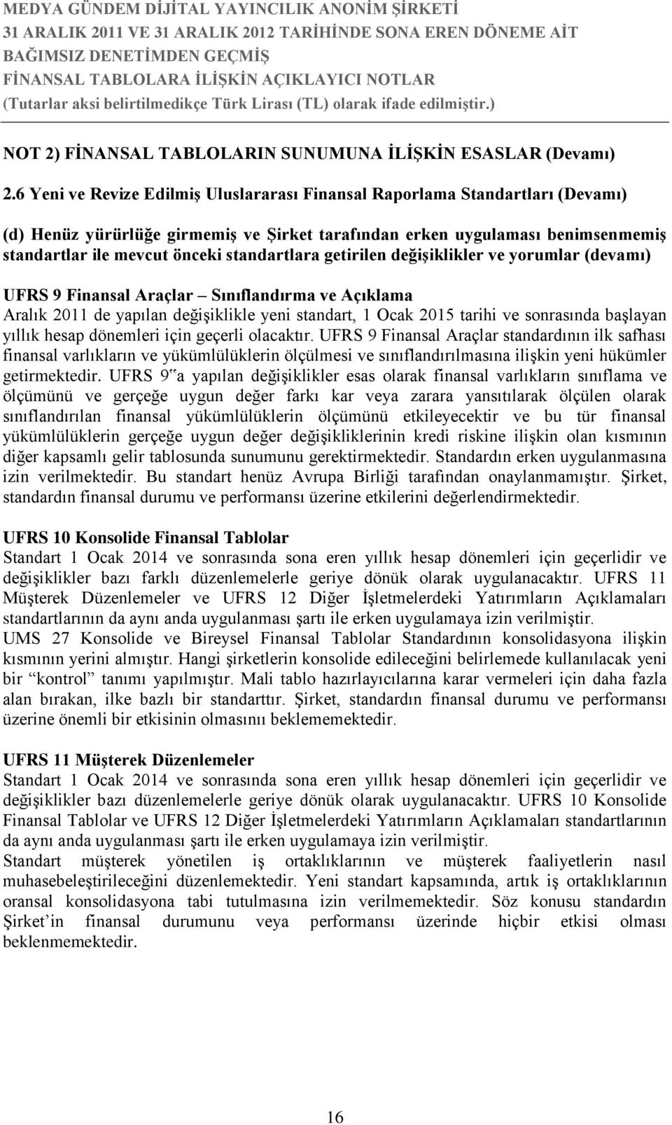 standartlara getirilen değişiklikler ve yorumlar (devamı) UFRS 9 Finansal Araçlar Sınıflandırma ve Açıklama Aralık 2011 de yapılan değişiklikle yeni standart, 1 Ocak 2015 tarihi ve sonrasında