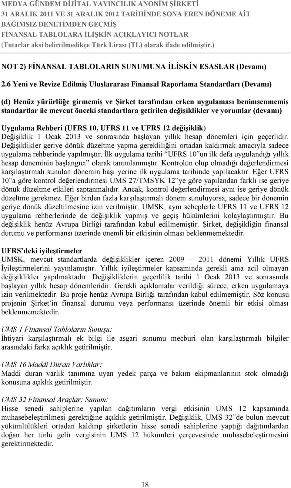 standartlara getirilen değişiklikler ve yorumlar (devamı) Uygulama Rehberi (UFRS 10, UFRS 11 ve UFRS 12 değişiklik) Değişiklik 1 Ocak 2013 ve sonrasında başlayan yıllık hesap dönemleri için