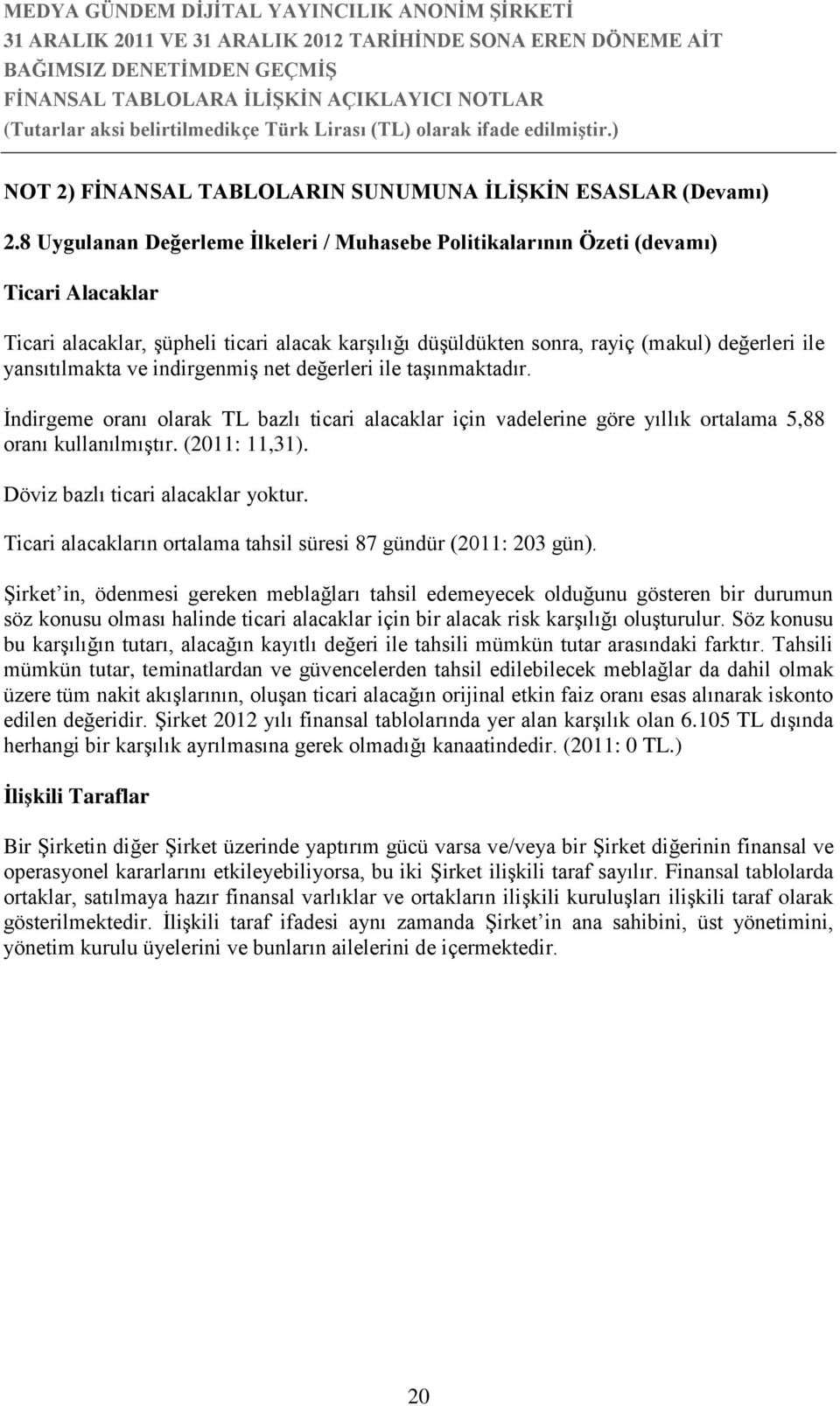 yansıtılmakta ve indirgenmiş net değerleri ile taşınmaktadır. İndirgeme oranı olarak TL bazlı ticari alacaklar için vadelerine göre yıllık ortalama 5,88 oranı kullanılmıştır. (2011: 11,31).