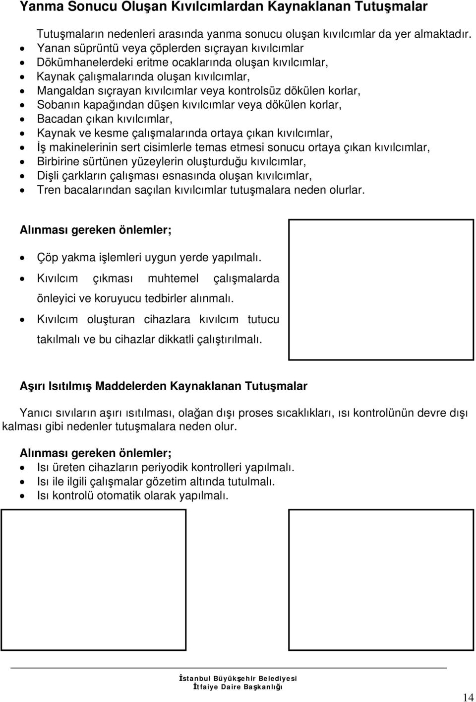 dökülen korlar, Sobanın kapağından düşen kıvılcımlar veya dökülen korlar, Bacadan çıkan kıvılcımlar, Kaynak ve kesme çalışmalarında ortaya çıkan kıvılcımlar, İş makinelerinin sert cisimlerle temas