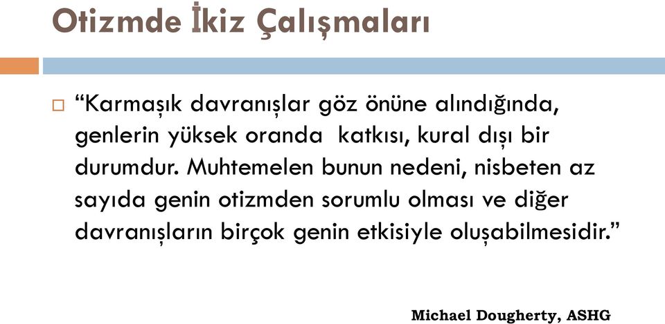 Muhtemelen bunun nedeni, nisbeten az sayıda genin otizmden sorumlu