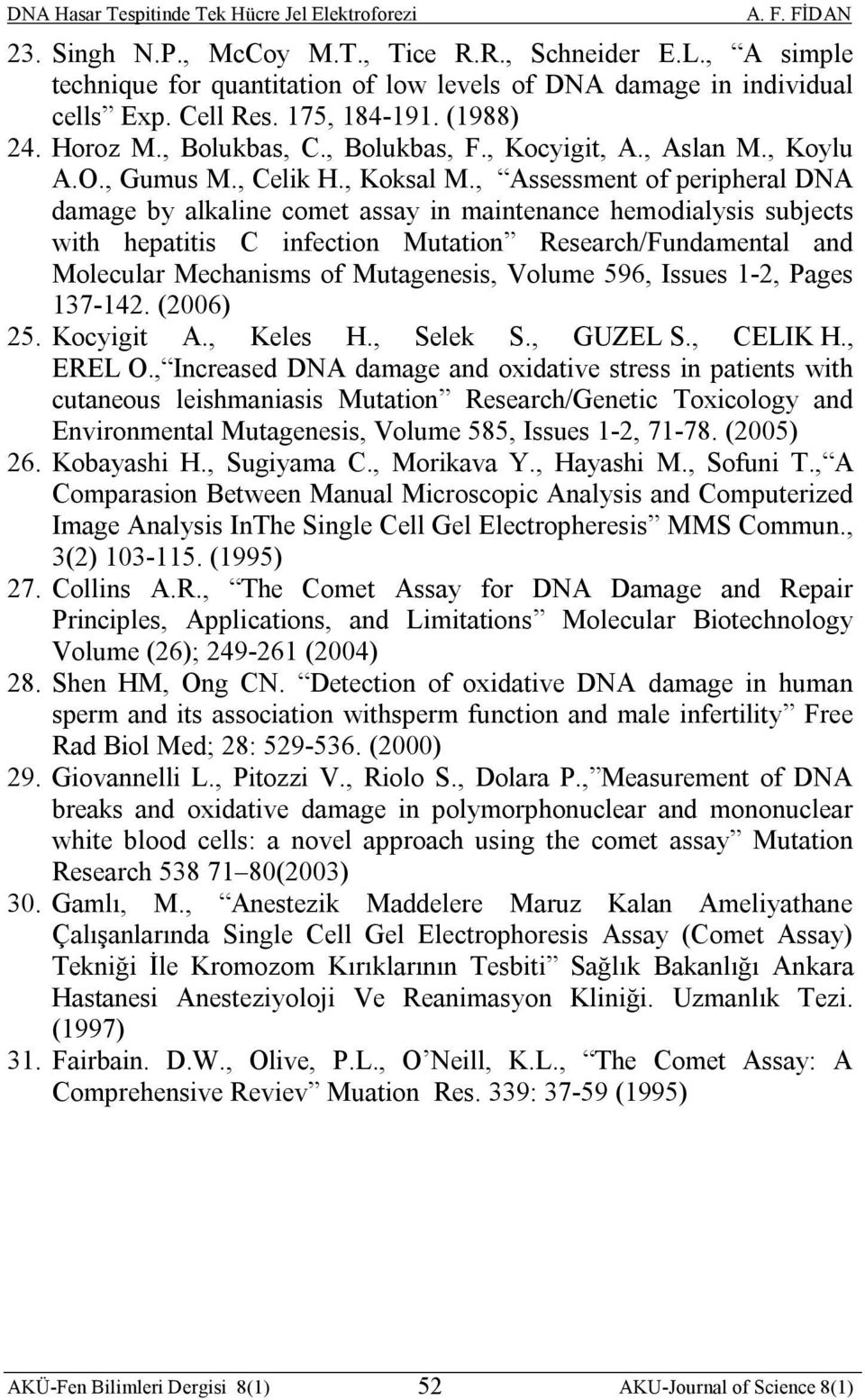 , Assessment of peripheral DNA damage by alkaline comet assay in maintenance hemodialysis subjects with hepatitis C infection Mutation Research/Fundamental and Molecular Mechanisms of Mutagenesis,