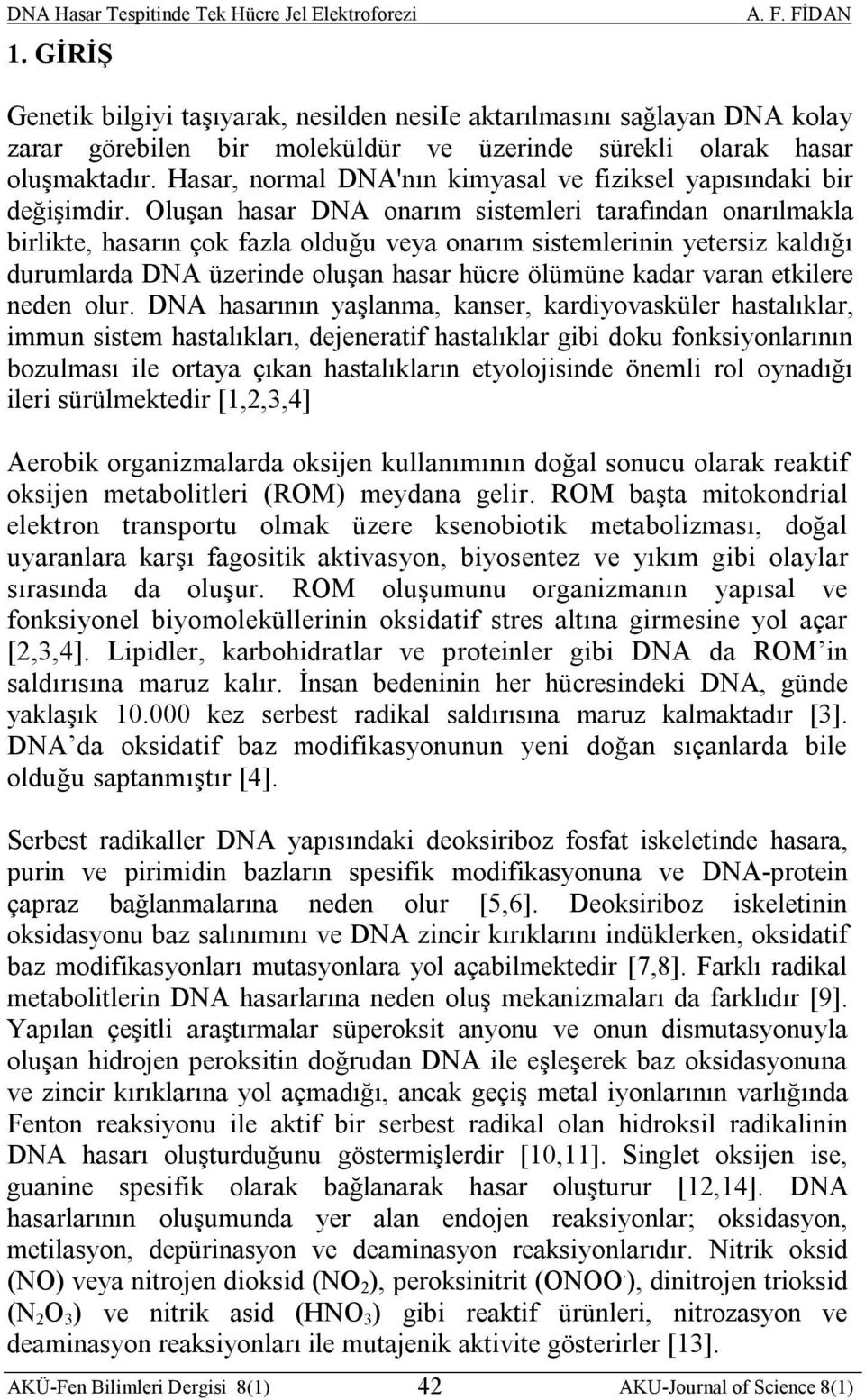 Oluşan hasar DNA onarım sistemleri tarafından onarılmakla birlikte, hasarın çok fazla olduğu veya onarım sistemlerinin yetersiz kaldığı durumlarda DNA üzerinde oluşan hasar hücre ölümüne kadar varan