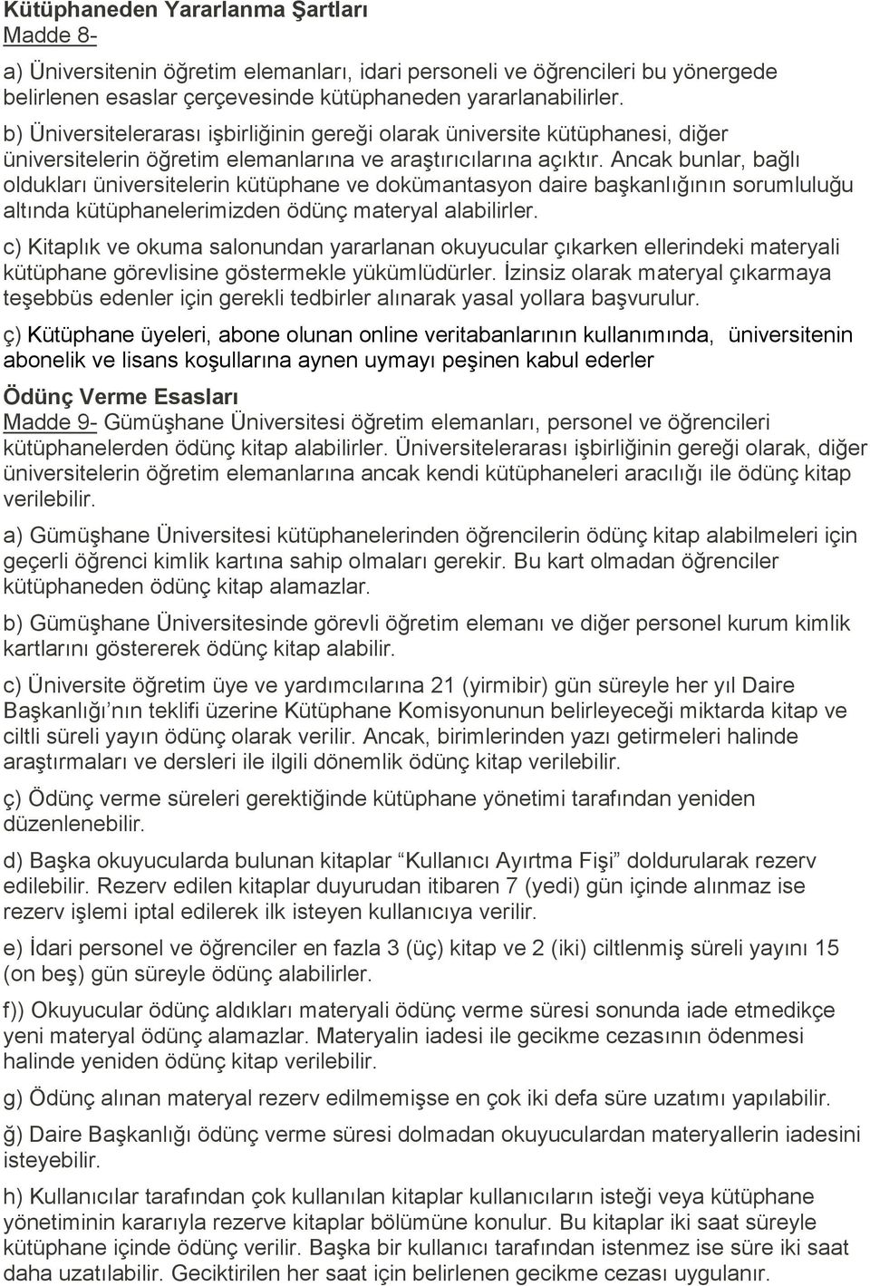 Ancak bunlar, bağlı oldukları üniversitelerin kütüphane ve dokümantasyon daire başkanlığının sorumluluğu altında kütüphanelerimizden ödünç materyal alabilirler.