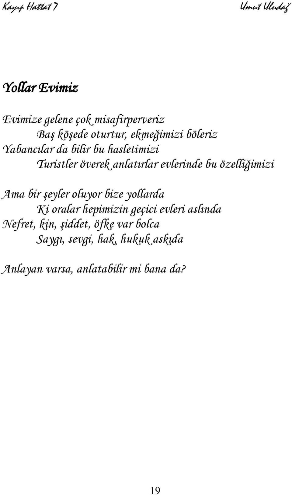 Ama bir şeyler oluyor bize yollarda Ki oralar hepimizin geçici evleri aslında Nefret, kin,