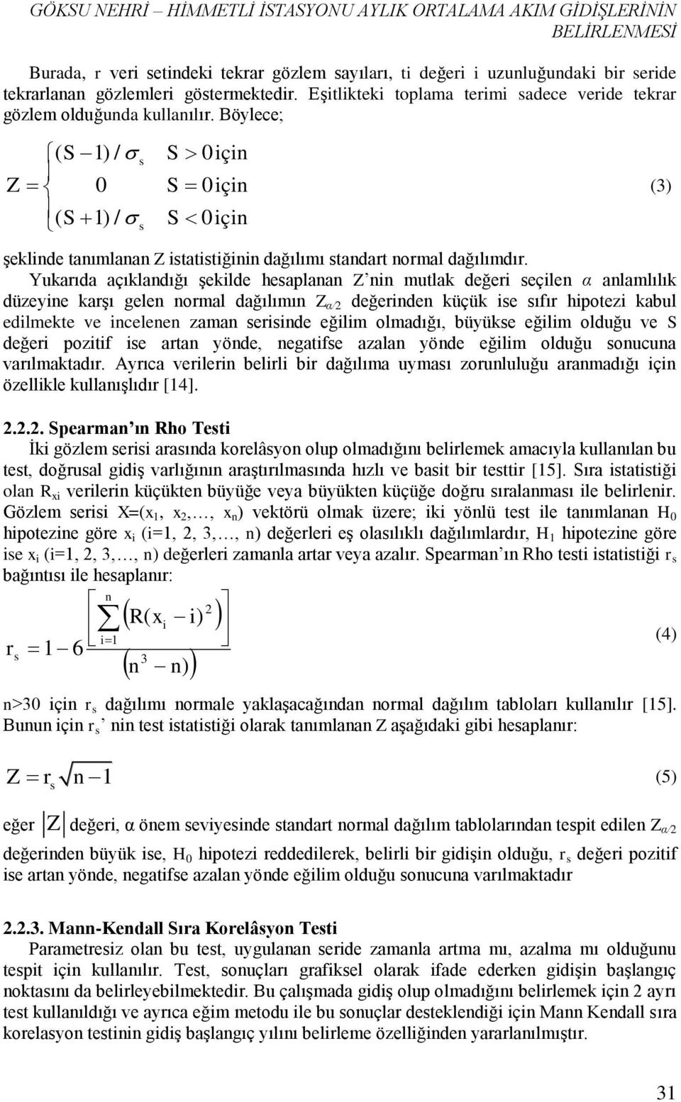 Böylece; ( S 1) / s S 0için Z 0 S 0için ( S 1) / s S 0için Ģeklinde tanımlanan Z istatistiğinin dağılımı standart normal dağılımdır.