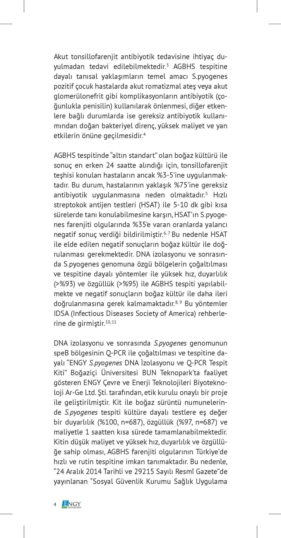 gereksiz antibiyotik kullanımından doğan bakteriyel direnç, yüksek maliyet ve yan etkilerin önüne geçilmesidir.