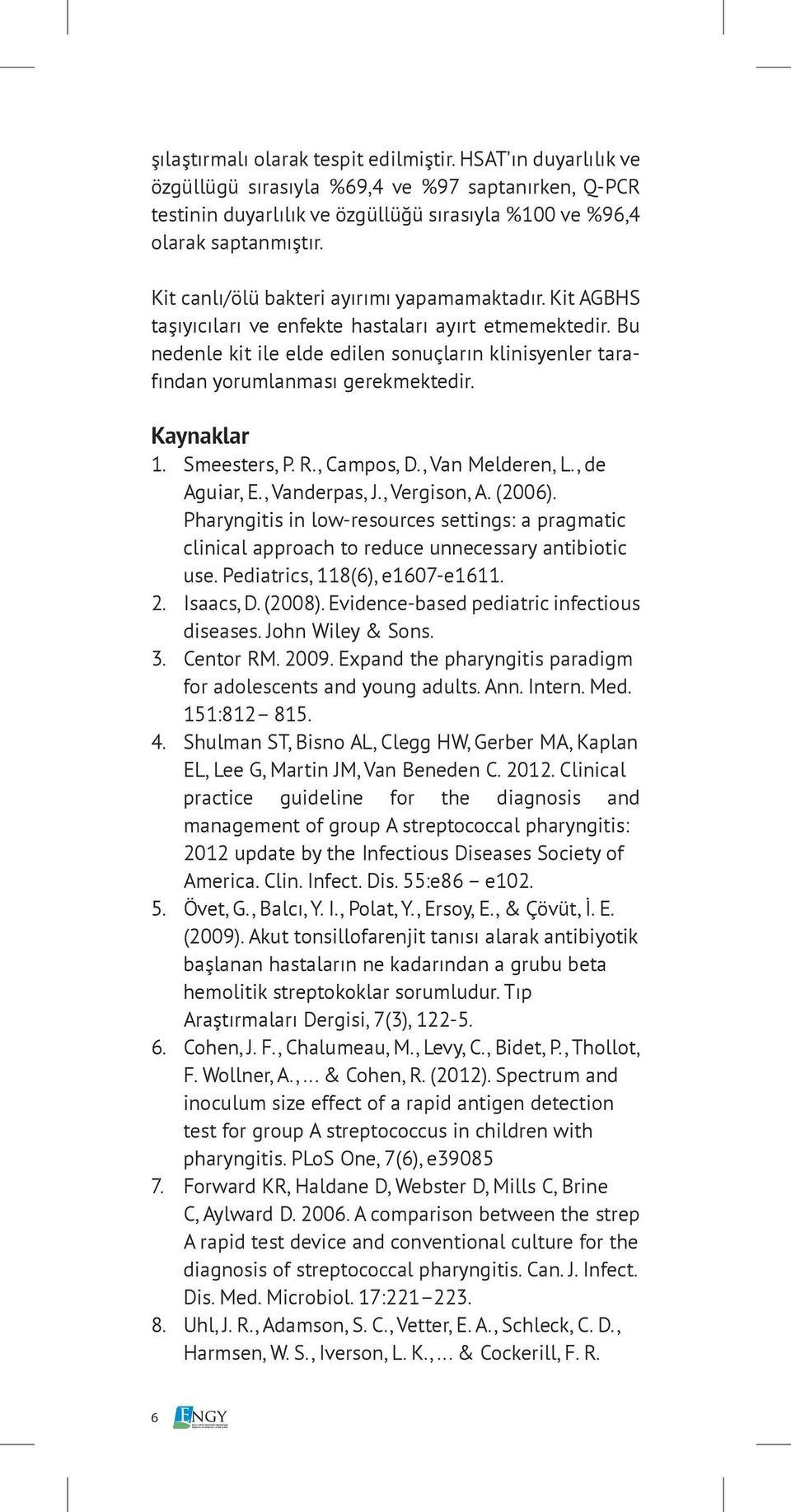 Bu nedenle kit ile elde edilen sonuçların klinisyenler tarafından yorumlanması gerekmektedir. Kaynaklar 1. Smeesters, P. R., Campos, D., Van Melderen, L., de Aguiar, E., Vanderpas, J., Vergison, A.