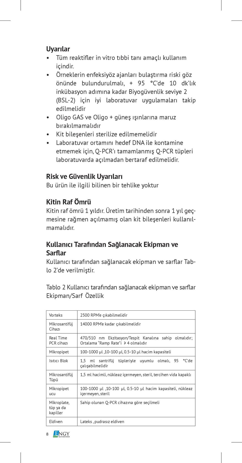 edilmelidir Oligo GAS ve Oligo + güneş ışınlarına maruz bırakılmamalıdır Kit bileşenleri sterilize edilmemelidir Laboratuvar ortamını hedef DNA ile kontamine etmemek için, Q-PCR ı tamamlanmış Q-PCR