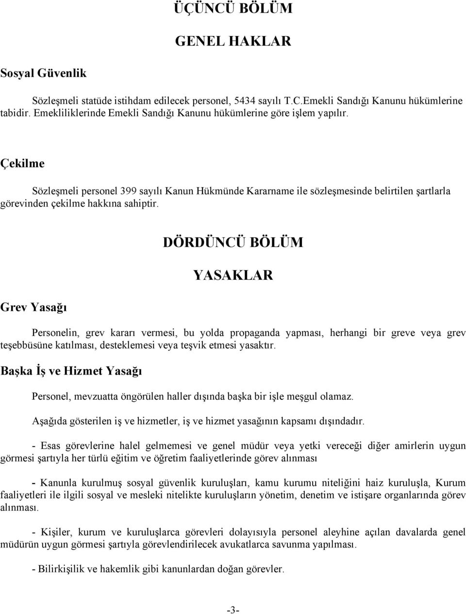 Çekilme Sözleşmeli personel 399 sayılı Kanun Hükmünde Kararname ile sözleşmesinde belirtilen şartlarla görevinden çekilme hakkına sahiptir.