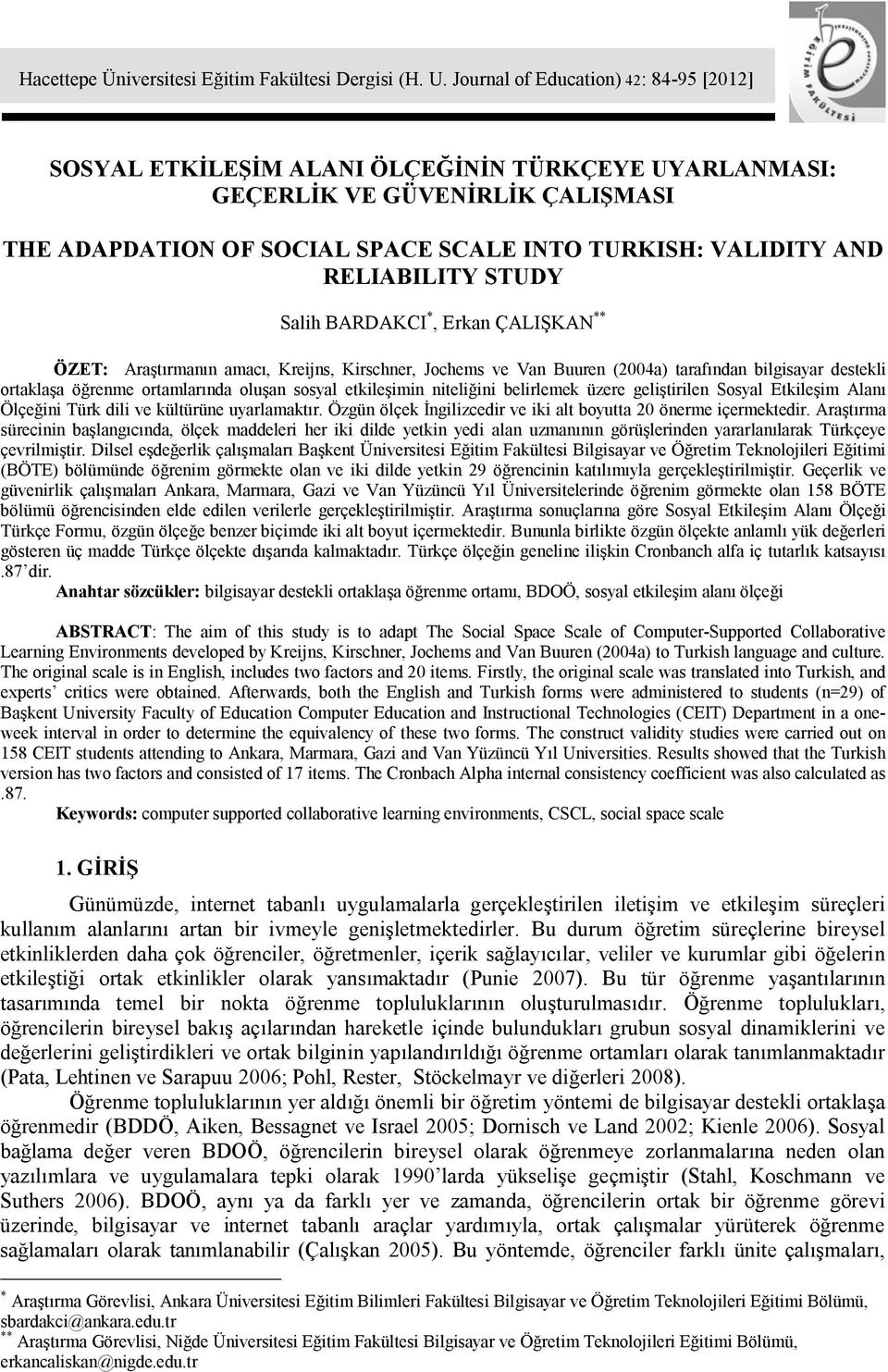 RELIABILITY STUDY Salih BARDAKCI *, Erkan ÇALIŞKAN ** ÖZET: Araştırmanın amacı, Kreijns, Kirschner, Jochems ve Van Buuren (2004a) tarafından bilgisayar destekli ortaklaşa öğrenme ortamlarında oluşan