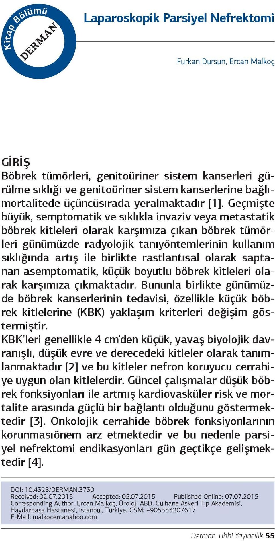 Geçmişte büyük, semptomatik ve sıklıkla invaziv veya metastatik böbrek kitleleri olarak karşımıza çıkan böbrek tümörleri günümüzde radyolojik tanıyöntemlerinin kullanım sıklığında artış ile birlikte