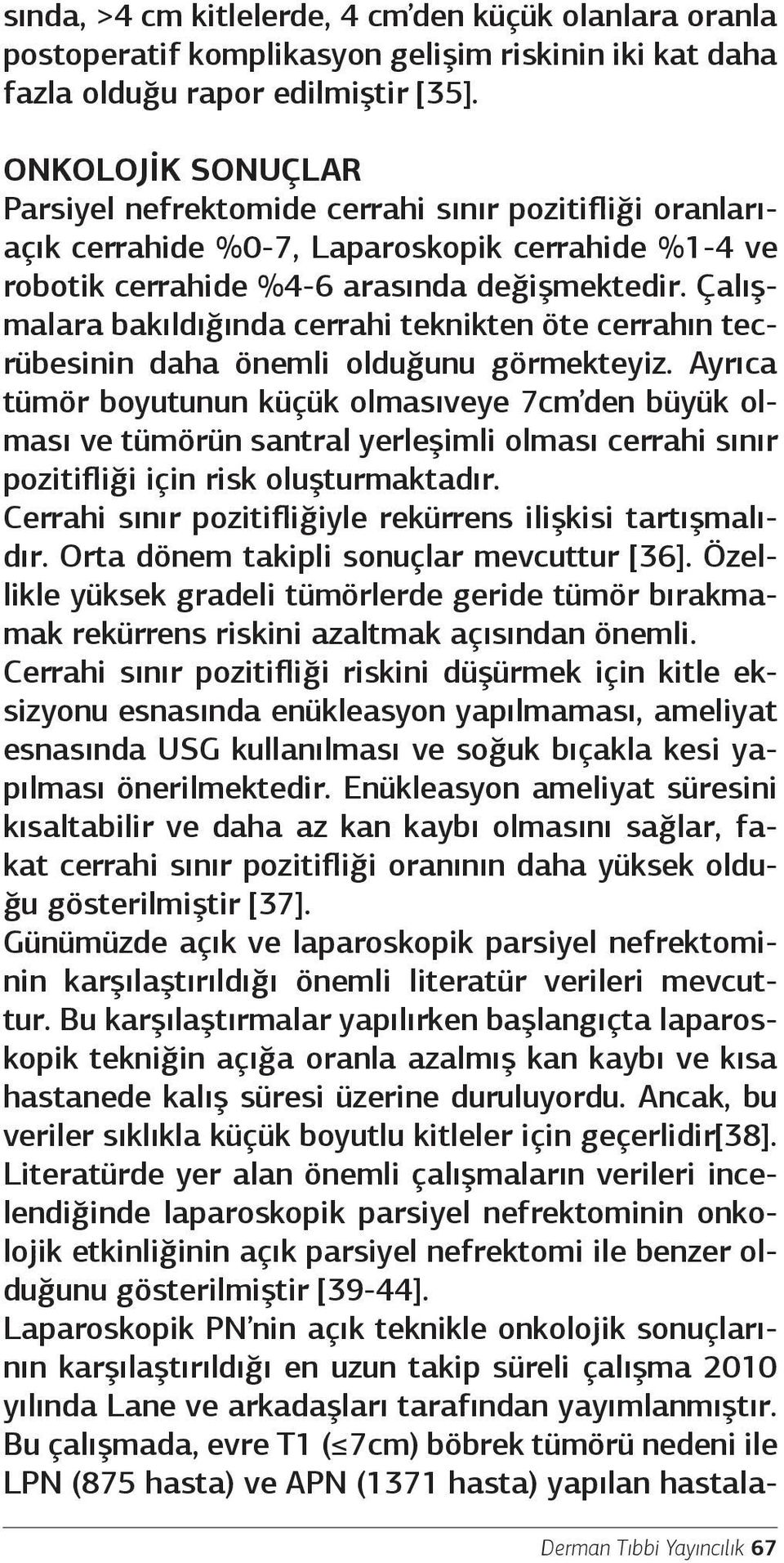 Çalışmalara bakıldığında cerrahi teknikten öte cerrahın tecrübesinin daha önemli olduğunu görmekteyiz.