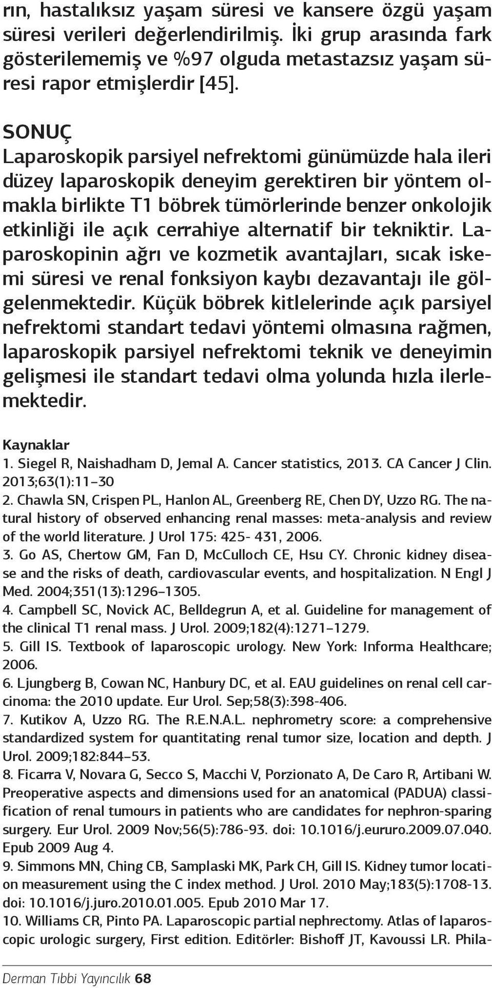 alternatif bir tekniktir. Laparoskopinin ağrı ve kozmetik avantajları, sıcak iskemi süresi ve renal fonksiyon kaybı dezavantajı ile gölgelenmektedir.