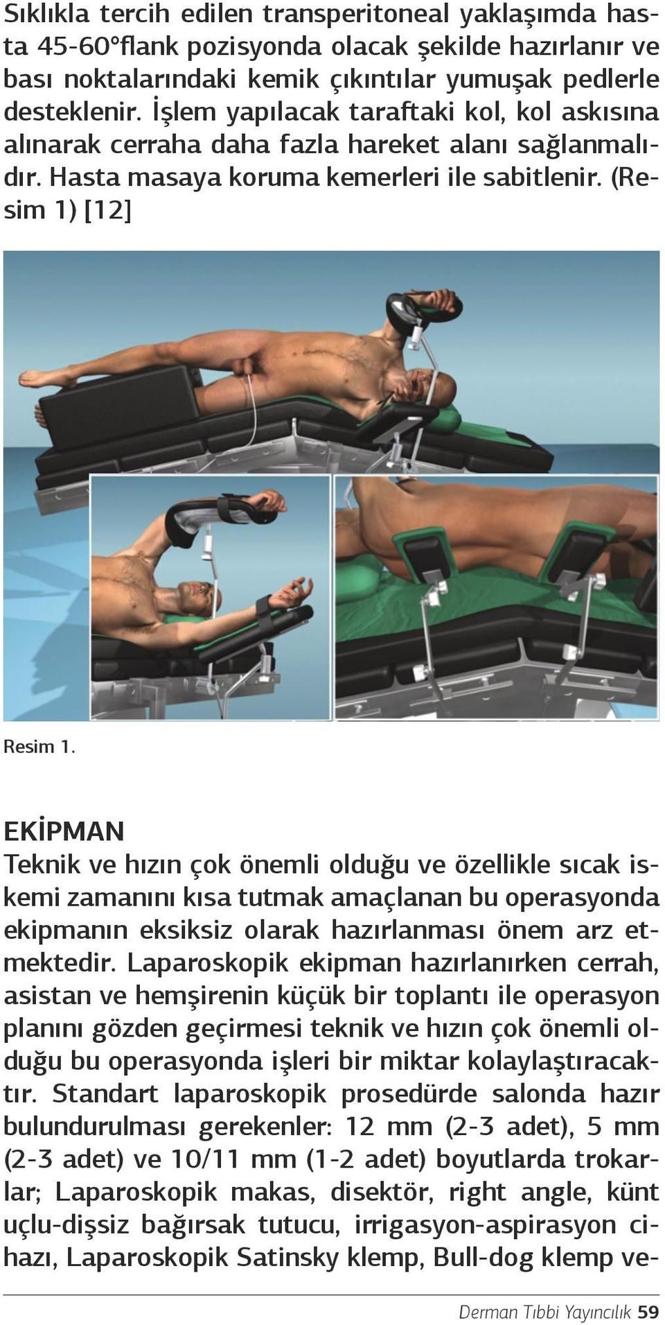 EKİPMAN Teknik ve hızın çok önemli olduğu ve özellikle sıcak iskemi zamanını kısa tutmak amaçlanan bu operasyonda ekipmanın eksiksiz olarak hazırlanması önem arz etmektedir.