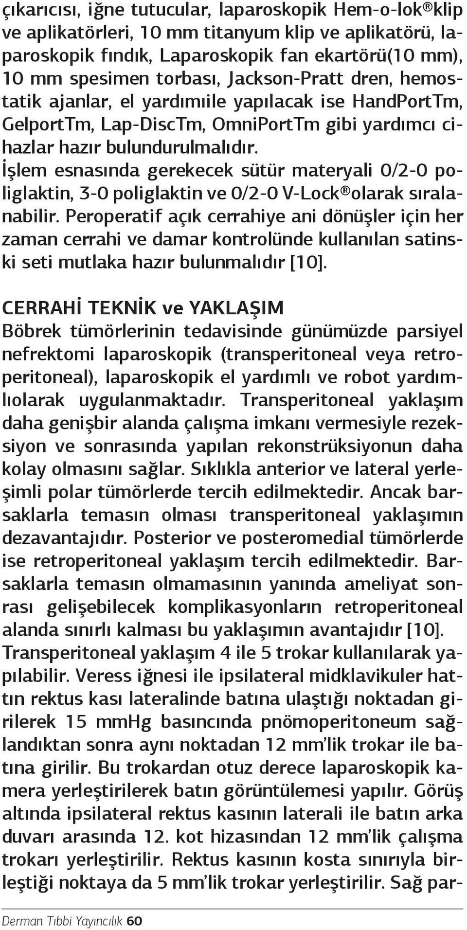 İşlem esnasında gerekecek sütür materyali 0/2-0 poliglaktin, 3-0 poliglaktin ve 0/2-0 V-Lock olarak sıralanabilir.