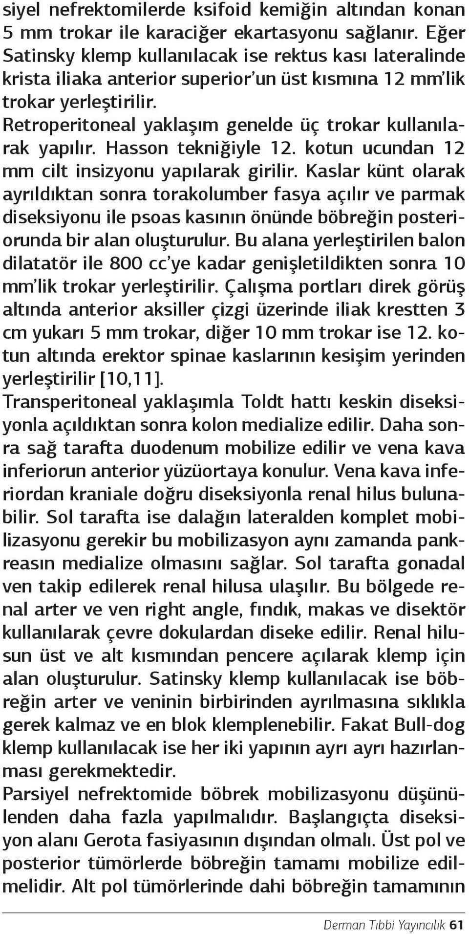 Retroperitoneal yaklaşım genelde üç trokar kullanılarak yapılır. Hasson tekniğiyle 12. kotun ucundan 12 mm cilt insizyonu yapılarak girilir.